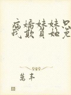 病娇妹妹只想让我欺负她免费漫画下拉