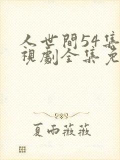 人世间54集电视剧全集免费观看