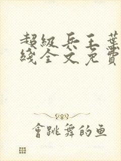 超级兵王叶谦在线全文免费阅读