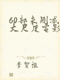 60部未删减版大尺度电影