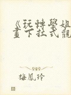 《玩转学姐》漫画下拉式观看免费漫