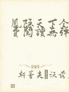 凤隐天下全文免费阅读无弹窗