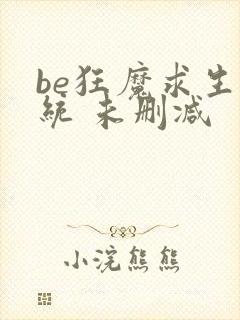 be狂魔求生系统 未删减