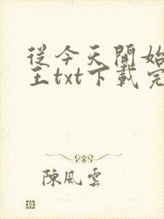 从今天开始做藩王txt下载完本