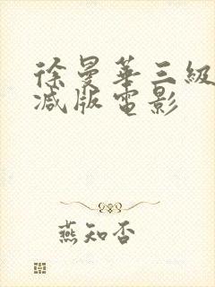 徐曼华三级无删减版电影