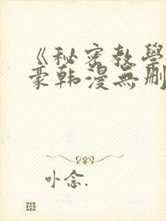 《秘密教学》子豪韩漫无删减