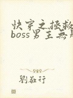 快穿之拯救黑化boss男主无删减txt