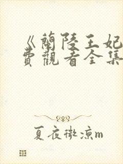 《兰陵王妃》免费观看全集