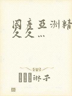 国产亚洲精品久久久…