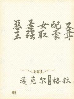 恶毒女配又被男主强取豪夺了 作者:桑榆予书