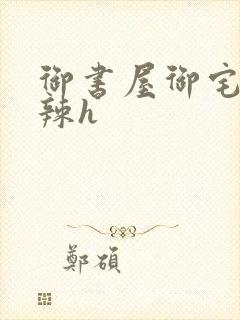 御书屋御宅屋高辣h