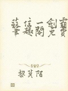 苏信一剑霸天下笔趣阁免费阅读最新章节列表