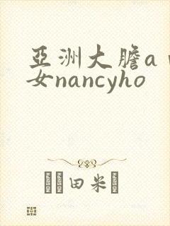 亚洲大胆aⅴ熟女nancyho