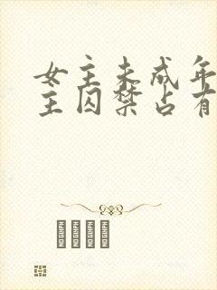 女主未成年被男主囚禁占有的小说