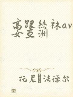 高跟丝袜av熟女亚洲