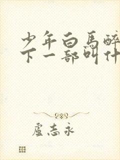 少年白马醉春风下一部叫什么