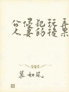 公侵犯玩弄熟睡人妻的后果封面