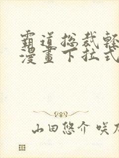 霸道总裁轻轻爱漫画下拉式奇漫屋