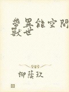 带异能空间穿越兽世