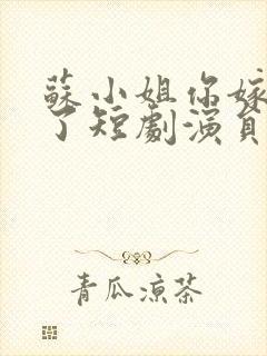 苏小姐你嫁错人了短剧演员表