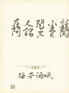 在人间小说采薇阿铭免费阅读全文