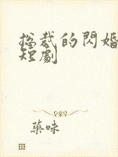 总裁的闪婚甜妻短剧