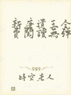 新唐遗玉全文免费阅读无弹窗