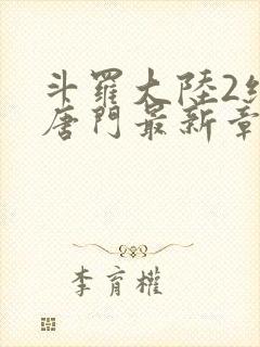 斗罗大陆2绝世唐门最新章节小说