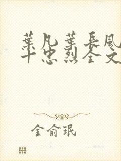 叶凡叶长风一门十忠烈全文在线阅读