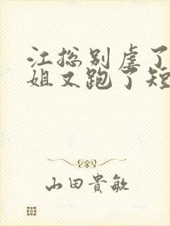 江总别虐了时小姐又跑了短剧