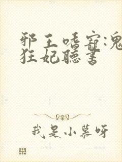 邪王嗜宠:鬼医狂妃听书