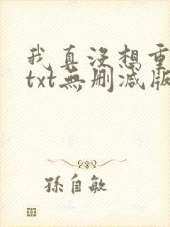 我真没想重生啊txt无删减版
