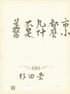 叶不凡都市古仙医是什么小说