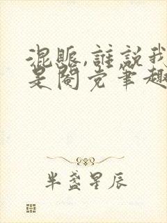 混账,谁说我不是阉党笔趣阁