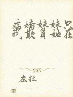 病娇妹妹只想让我欺负她在哪看