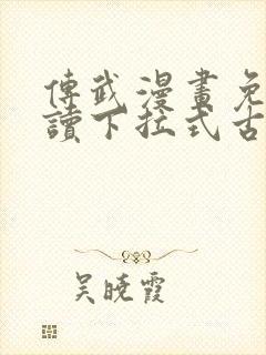 传武漫画免费阅读下拉式古风