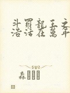 斗罗龙王之霍雨浩活在万年后笔趣阁封面