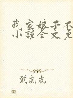 我家娘子不对劲小说全文免费阅读无弹窗