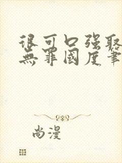 很可口强取豪夺无罪国度笔趣阁全文