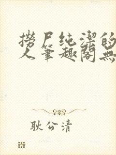 捞尸纯洁的小龙人笔趣阁无弹窗无错