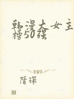 韩漫大女主排行榜50强