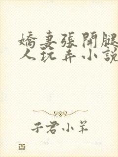 娇妻张开腿任黑人玩弄小说