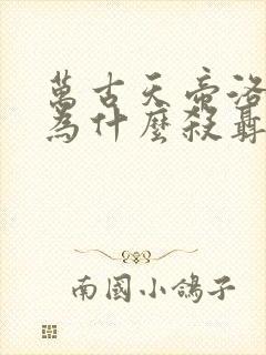 万古天帝洛紫烟为什么杀聂天