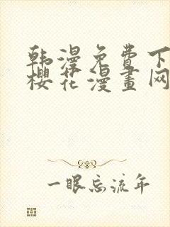 韩漫免费下拉式樱花漫画网