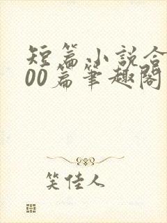 短篇小说合集500篇笔趣阁在线阅读