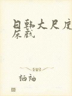 日韩大尺度激情床戏