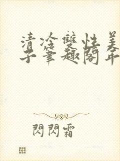 清冷双性美人生子笔趣阁年下封面