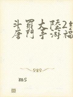 斗罗大陆2绝世唐门手游福利封面