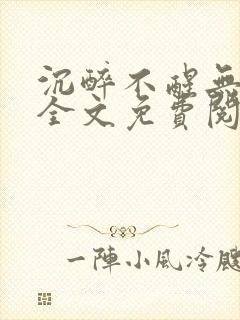 沉醉不醒无删减全文免费阅读