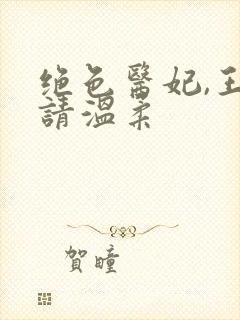 绝色医妃,王爷请温柔封面